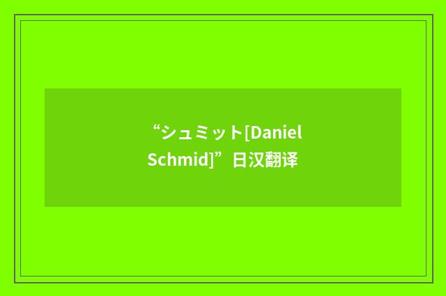 “シュミット[Daniel Schmid]”日汉翻译