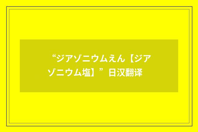 “ジアゾニウムえん【ジアゾニウム塩】”日汉翻译