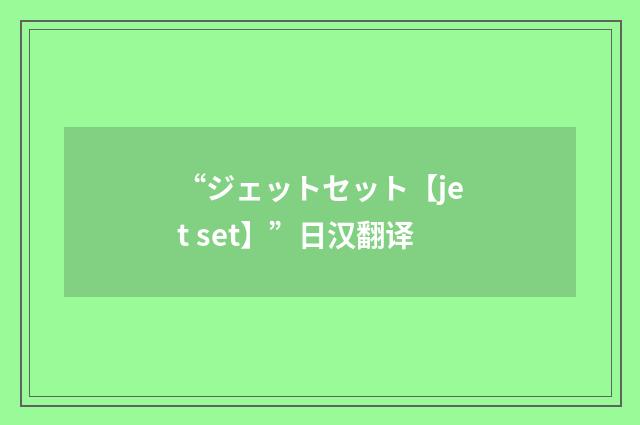 “ジェットセット【jet set】”日汉翻译