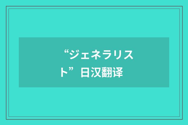 “ジェネラリスト”日汉翻译
