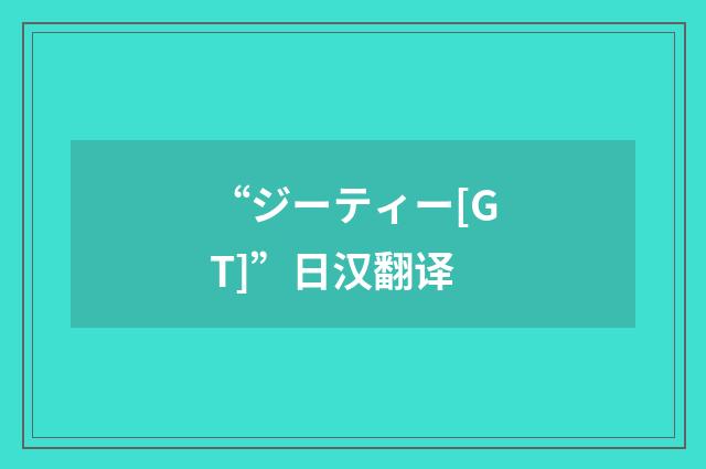 “ジーティー[GT]”日汉翻译