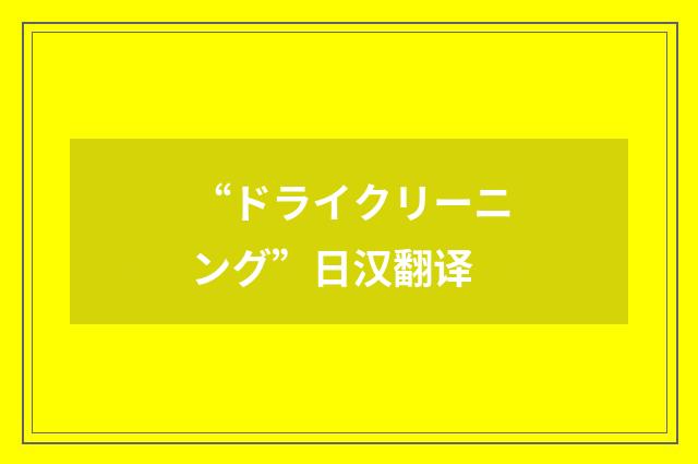 “ドライクリーニング”日汉翻译