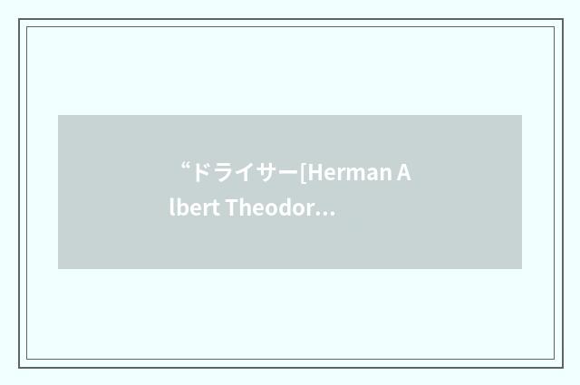 “ドライサー[Herman Albert Theodore Dreiser]”日汉翻译