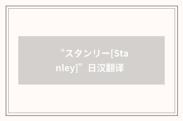 “スタンリー[Stanley]”日汉翻译