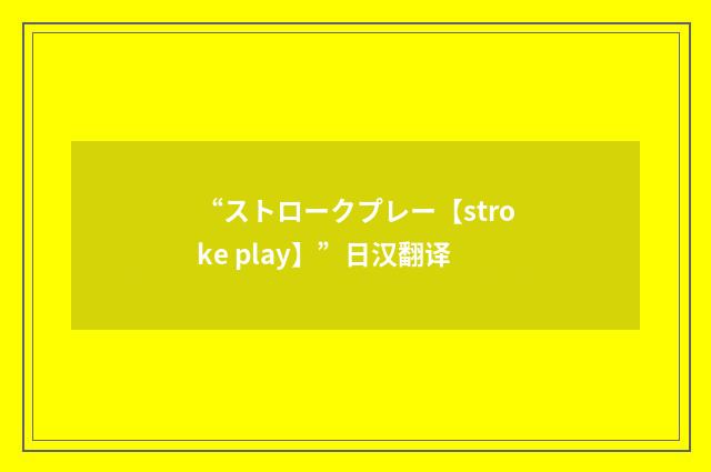 “ストロークプレー【stroke play】”日汉翻译