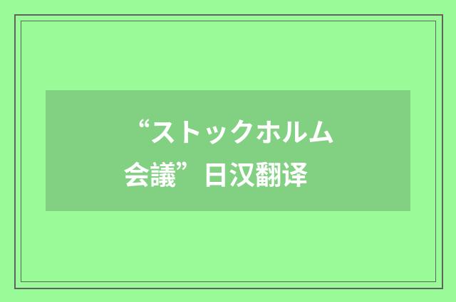 “ストックホルム会議”日汉翻译