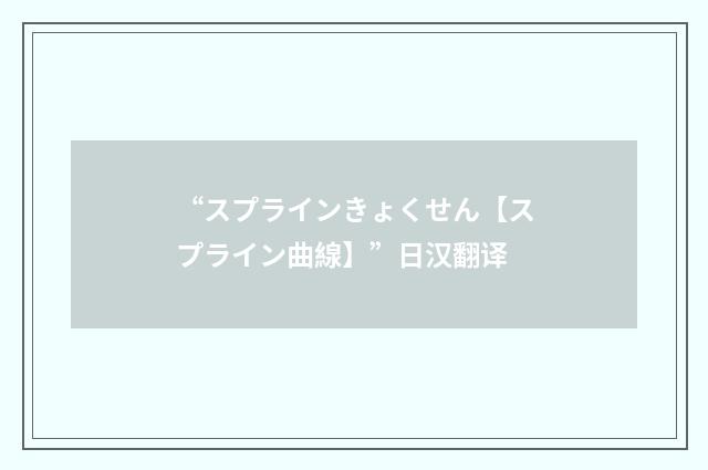 “スプラインきょくせん【スプライン曲線】”日汉翻译