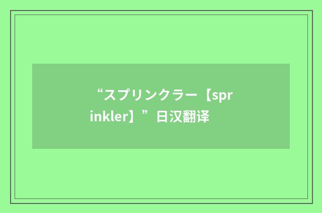 “スプリンクラー【sprinkler】”日汉翻译