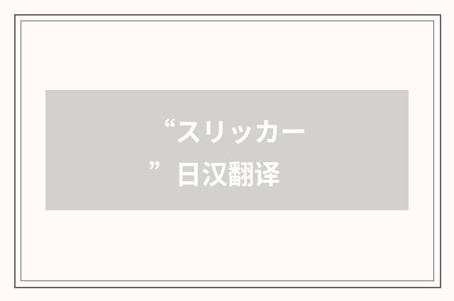 “スリッカー”日汉翻译