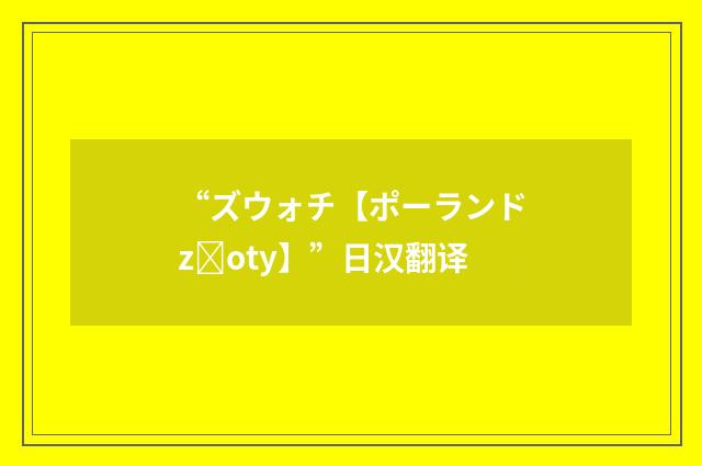 “ズウォチ【ポーランドzoty】”日汉翻译