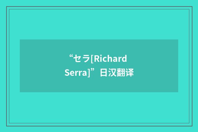 “セラ[Richard Serra]”日汉翻译
