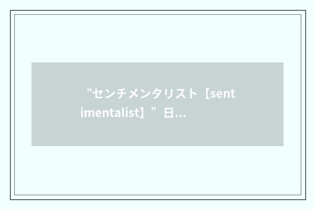 “センチメンタリスト【sentimentalist】”日汉翻译
