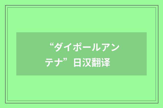 “ダイポールアンテナ”日汉翻译