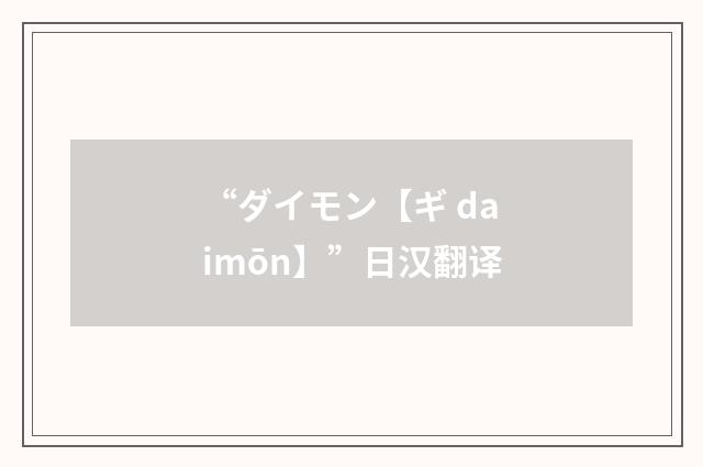 “ダイモン【ギ daimōn】”日汉翻译