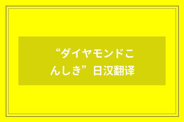 “ダイヤモンドこんしき”日汉翻译