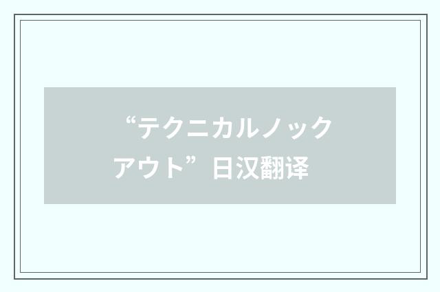 “テクニカルノックアウト”日汉翻译