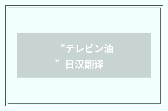 “テレビン油”日汉翻译