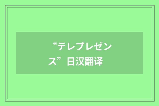 “テレプレゼンス”日汉翻译
