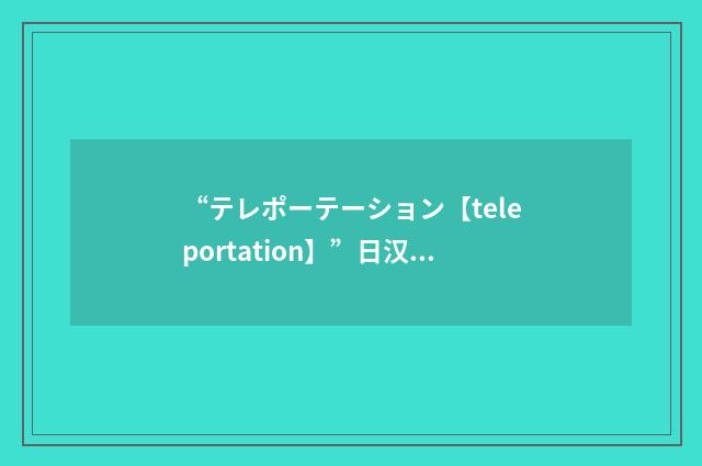 “テレポーテーション【teleportation】”日汉翻译