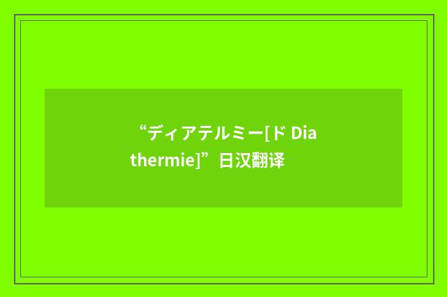 “ディアテルミー[ド Diathermie]”日汉翻译