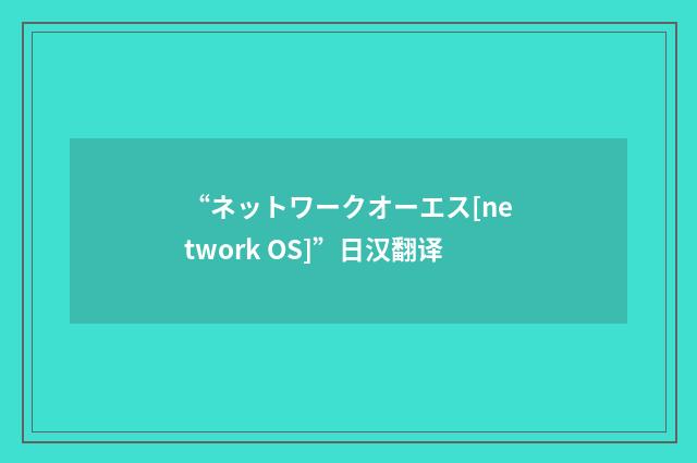 “ネットワークオーエス[network OS]”日汉翻译