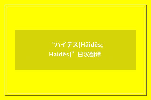 “ハイデス[Hāidēs;Haidēs]”日汉翻译