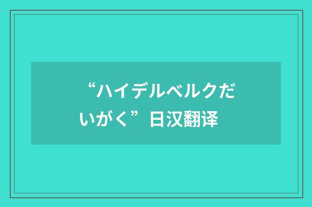 “ハイデルベルクだいがく”日汉翻译