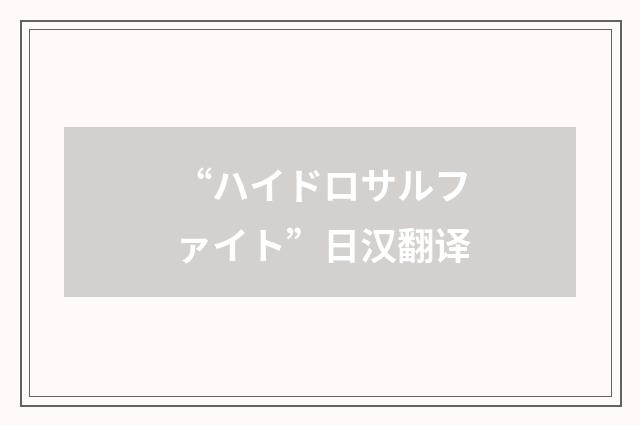 “ハイドロサルファイト”日汉翻译