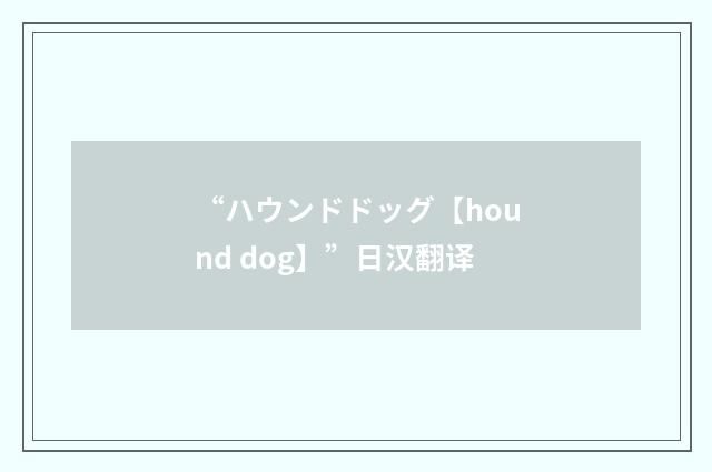 “ハウンドドッグ【hound dog】”日汉翻译