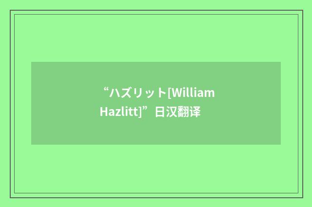 “ハズリット[William Hazlitt]”日汉翻译