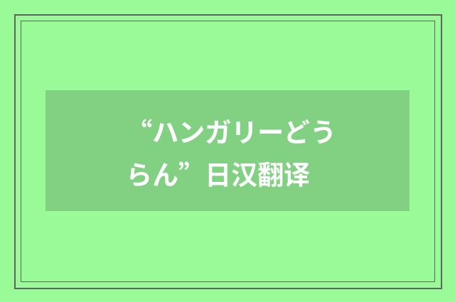 “ハンガリーどうらん”日汉翻译
