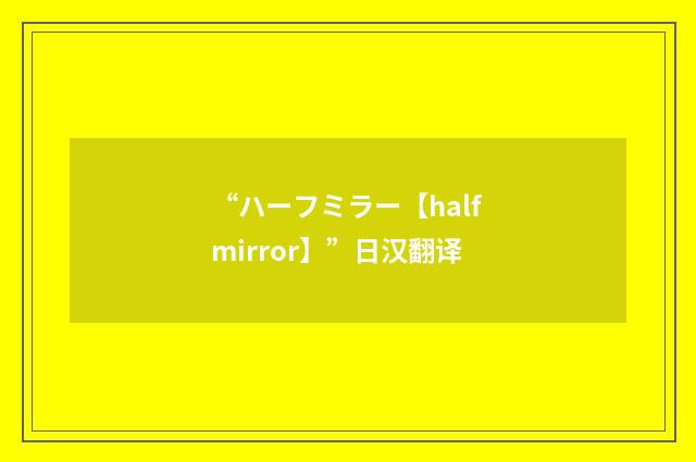 “ハーフミラー【half mirror】”日汉翻译