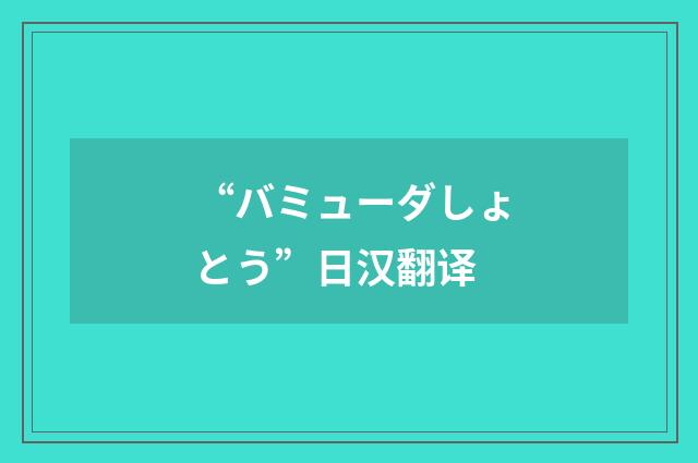 “バミューダしょとう”日汉翻译