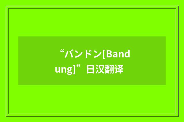 “バンドン[Bandung]”日汉翻译