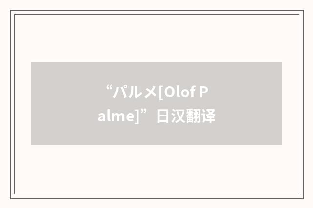 “パルメ[Olof Palme]”日汉翻译