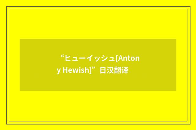 “ヒューイッシュ[Antony Hewish]”日汉翻译