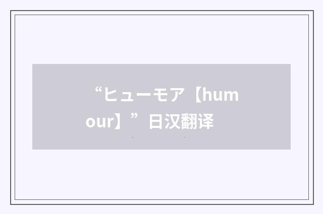 “ヒューモア【humour】”日汉翻译