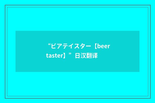 “ビアテイスター【beer taster】”日汉翻译