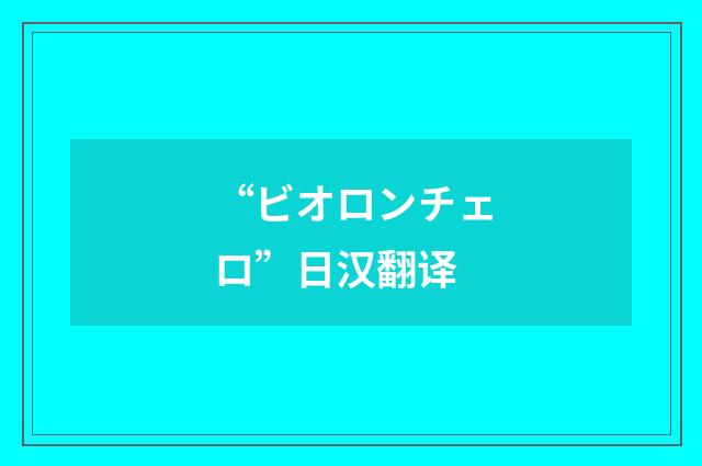 “ビオロンチェロ”日汉翻译