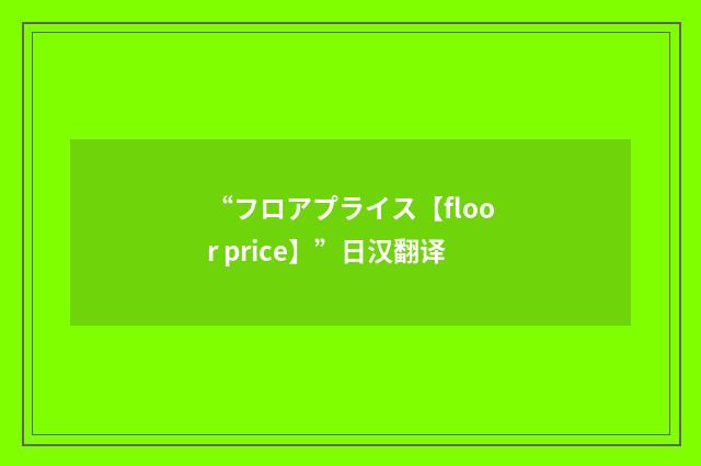 “フロアプライス【floor price】”日汉翻译