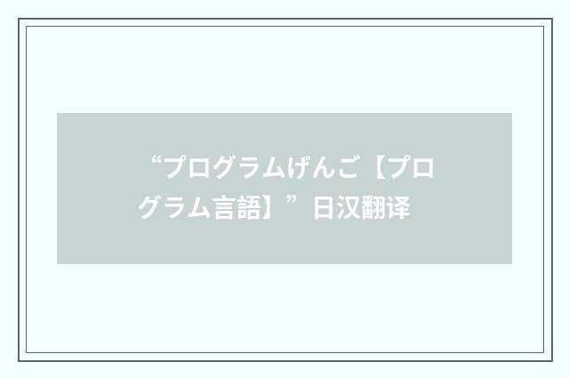 “プログラムげんご【プログラム言語】”日汉翻译
