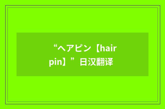 “ヘアピン【hairpin】”日汉翻译