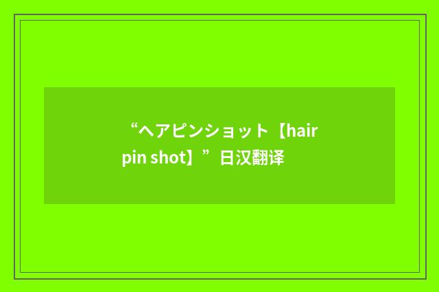 “ヘアピンショット【hairpin shot】”日汉翻译