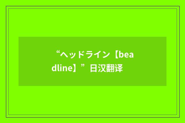 “ヘッドライン【beadline】”日汉翻译