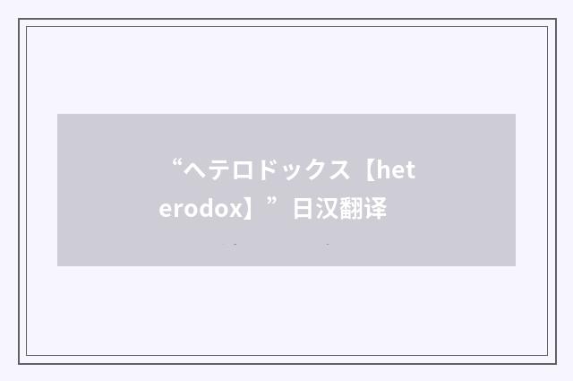 “ヘテロドックス【heterodox】”日汉翻译