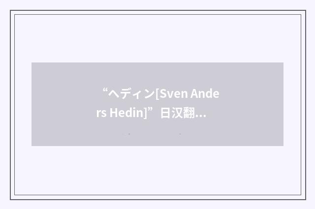 “ヘディン[Sven Anders Hedin]”日汉翻译