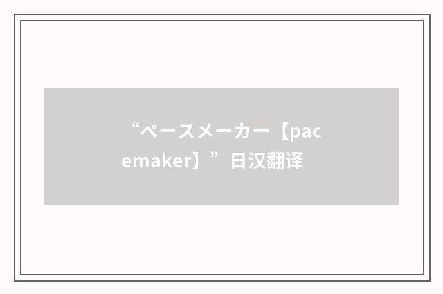 “ペースメーカー【pacemaker】”日汉翻译