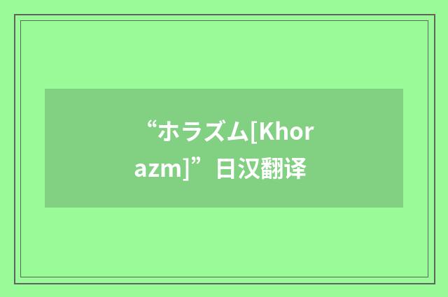 “ホラズム[Khorazm]”日汉翻译
