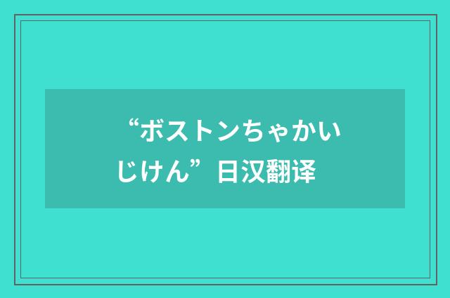 “ボストンちゃかいじけん”日汉翻译
