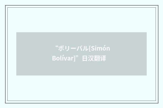 “ボリーバル[Simón Bolívar]”日汉翻译